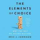 The Elements of Choice: Why the Way We Decide Matters by Eric J. Johnson