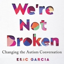 We're Not Broken: Changing the Autism Conversation by Eric Garcia