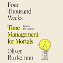 Four Thousand Weeks: Time Management for Mortals by Oliver Burkeman