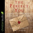 The Perfect You: God's Invitation to Live from the Heart by Andrew Farley