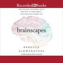 Brainscapes: The Warped, Wondrous Maps Written in Your Brain by Rebecca Schwarzlose