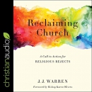 Reclaiming Church: A Call to Action for Religious Rejects by J.J. Warren