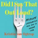 Did I Say That Out Loud? by Kristin van Ogtrop