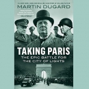 Taking Paris: The Epic Battle for the City of Lights by Martin Dugard