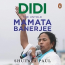 Didi: The Untold Mamata Banerjee by Shutapa Paul