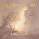 Trusting the Gold: Uncovering Your Natural Goodness by Tara Brach
