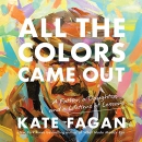 All the Colors Came Out by Kate Fagan