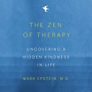 The Zen of Therapy: Uncovering a Hidden Kindness in Life by Mark Epstein