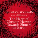 The Heart of Christ in Heaven Towards Sinners on Earth by Thomas Goodwin