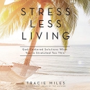 Stress Less Living by Tracie Miles