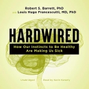 Hardwired: How Our Instincts to Be Healthy Are Making Us Sick by Robert Barrett