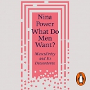 What Do Men Want?: Masculinity and Its Discontents by Nina Power