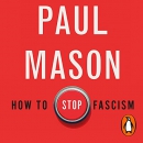 How to Stop Fascism: History, Ideology, Resistance by Paul Mason