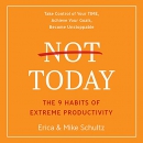 Not Today: The 9 Habits of Extreme Productivity by Erica Schultz