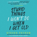 Stupid Things I Won't Do When I Get Old by Steven Petrow