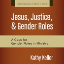 Jesus, Justice, and Gender Roles by Kathy Keller