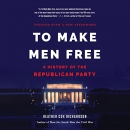 To Make Men Free: A History of the Republican Party by Heather Cox Richardson