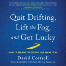 Quit Drifting, Lift the Fog, and Get Lucky by David Cottrell