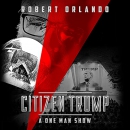 Citizen Trump: A One Man Show by Robert Orlando