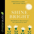 Shine Bright: 60 Days to Becoming a Girl Defined by God by Kristen Clark