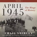 April 1945: The Hinge of History by Craig Shirley