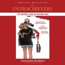 The Overachievers: The Secret Lives of Driven Kids by Alexandra Robbins