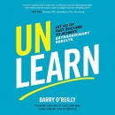 Unlearn: Let Go of Past Success to Achieve Extraordinary Results by Barry O'Reilly
