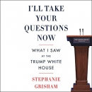 I'll Take Your Questions Now by Stephanie Grisham