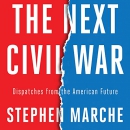 The Next Civil War: Dispatches from the American Future by Stephen Marche