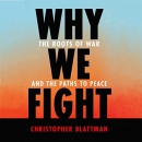 Why We Fight: The Roots of War and the Paths to Peace by Christopher Blattman