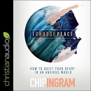 I Choose Peace: How to Quiet Your Heart in an Anxious World by Chip Ingram