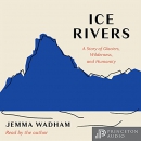 Ice Rivers: A Story of Glaciers, Wilderness, and Humanity by Jemma Wadham
