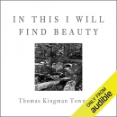 In This I Will Find Beauty by Thomas Kingman Townsend