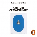 A History of Masculinity by Ivan Jablonka