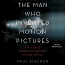 The Man Who Invented Motion Pictures by Paul Fischer