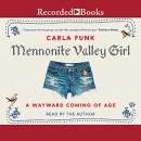 Mennonite Valley Girl: A Wayward Coming of Age by Carla Funk