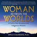 Woman Between the Worlds by Apela Colorado