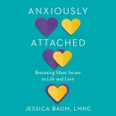 Anxiously Attached: Becoming More Secure in Life and Love by Jessica Baum
