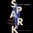 Spark: The Life of Electricity and the Electricity of Life by Timothy J. Jorgensen