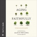 Aging Faithfully: The Holy Invitation of Growing Older by Alice Fryling