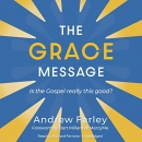 The Grace Message: Is the Gospel Really This Good? by Andrew Farley