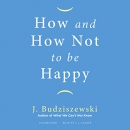 How and How Not to Be Happy by J. Budziszewski