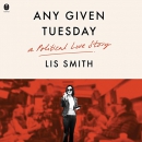 Any Given Tuesday: A Political Love Story by Lis Smith