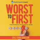 Worst to First: Transformative Performance Guide by Eric Todd Johnson