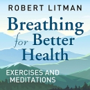 Breathing for Better Health Exercises & Meditations by Robert Litman
