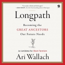 Longpath: Becoming the Great Ancestors Our Future Needs by Ari Wallach