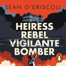 Heiress, Rebel, Vigilante, Bomber by Sean O'Driscoll