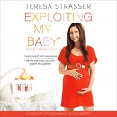 Exploiting My Baby: Because It's Exploiting Me by Teresa Strasser