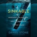 Sinkable: Obsession, the Deep Sea, and the Shipwreck of the Titanic by Daniel Stone