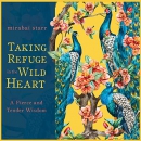 Taking Refuge in the Wild Heart by Mirabai Starr
